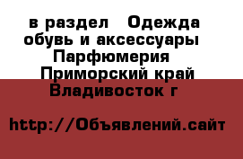  в раздел : Одежда, обувь и аксессуары » Парфюмерия . Приморский край,Владивосток г.